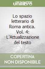 Lo spazio letterario di Roma antica. Vol. 4: L'Attualizzazione del testo libro