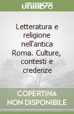 Letteratura e religione nell'antica Roma. Culture, contesti e credenze libro