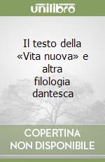 Il testo della «Vita nuova» e altra filologia dantesca libro