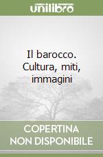 Il barocco. Cultura, miti, immagini libro