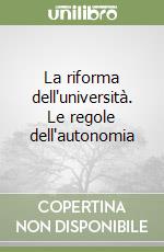 La riforma dell'università. Le regole dell'autonomia libro