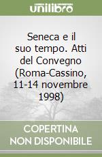 Seneca e il suo tempo. Atti del Convegno (Roma-Cassino, 11-14 novembre 1998) libro