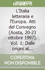 L'Italia letteraria e l'Europa. Atti del Convegno (Aosta, 20-23 ottobre 1997). Vol. 1: Dalle origini al Rinascimento libro