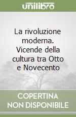 La rivoluzione moderna. Vicende della cultura tra Otto e Novecento libro