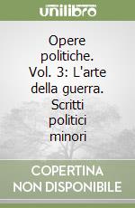 Opere politiche. Vol. 3: L'arte della guerra. Scritti politici minori