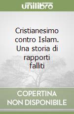 Cristianesimo contro Islam. Una storia di rapporti falliti libro