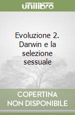Evoluzione 2. Darwin e la selezione sessuale