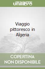 Viaggio pittoresco in Algeria libro