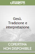 Gesù. Tradizione e interpretazione