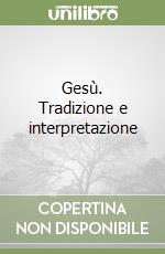 Gesù. Tradizione e interpretazione libro