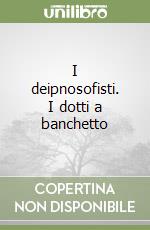 I deipnosofisti. I dotti a banchetto