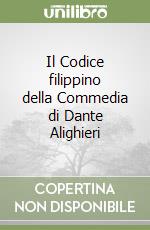 Il Codice filippino della Commedia di Dante Alighieri libro