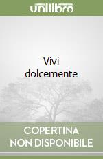 Vivi dolcemente