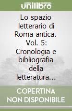 Lo spazio letterario di Roma antica. Vol. 5: Cronologia e bibliografia della letteratura latina. Indici analitici generali libro