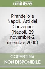 Pirandello e Napoli. Atti del Convegno (Napoli, 29 novembre-2 dicembre 2000) libro