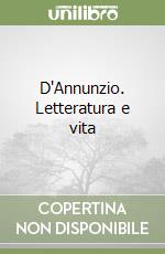 D'Annunzio. Letteratura e vita libro