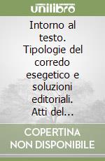 Intorno al testo. Tipologie del corredo esegetico e soluzioni editoriali. Atti del Convegno (Urbino, 1-3 ottobre 2001) libro