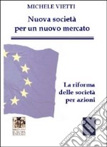 Nuove società per un nuovo mercato. La riforma delle società commerciali. In appendice: il testo della legge coordinato con la relazione ministeriale libro