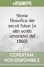 Storia filosofica dei secoli futuri (e altri scritti umoristici del 1860) libro