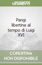 Parigi libertina al tempo di Luigi XVI libro