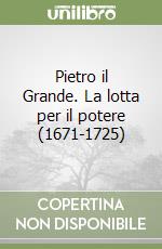 Pietro il Grande. La lotta per il potere (1671-1725) libro