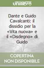 Dante e Guido Cavalcanti: il dissidio per la «Vita nuova» e il «Disdegno» di Guido libro