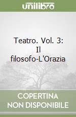 Teatro. Vol. 3: Il filosofo-L'Orazia libro