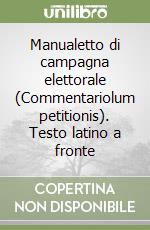 Manualetto di campagna elettorale (Commentariolum petitionis). Testo latino a fronte libro