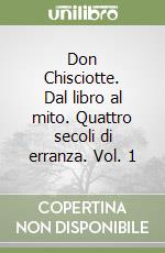 Don Chisciotte. Dal libro al mito. Quattro secoli di erranza. Vol. 1 libro