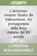 L'amoroso messer Giusto da Valmontone. Un protagonista della lirica italiana del XV secolo libro