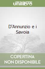 D'Annunzio e i Savoia libro