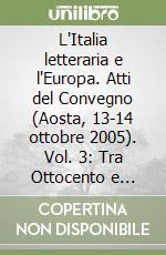 L'Italia letteraria e l'Europa. Atti del Convegno (Aosta, 13-14 ottobre 2005). Vol. 3: Tra Ottocento e Duemila libro