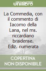 La Commedia, con il commento di Iacomo della Lana, nel ms. riccardiano braidense. Ediz. numerata libro