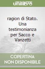 ragion di Stato. Una testimonianza per Sacco e Vanzetti libro