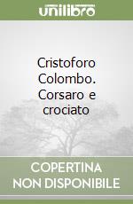 Cristoforo Colombo. Corsaro e crociato libro