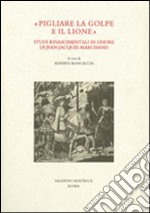 «Pigliare la golpe e il lione». Studi rinascimentali in onore di Jean-Jaques Marchand libro