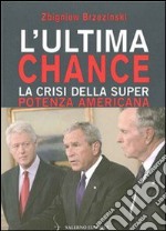 L'ultima chance. La crisi della superpotenza americana libro