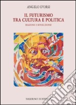 Il Futurismo tra cultura e politica. Reazione o rivoluzione? libro