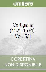 Cortigiana (1525-1534). Vol. 5/1 libro