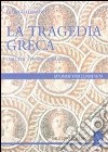 La tragedia greca. Origini, storia, rinascite libro