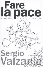 Fare la pace. Vincitori e vinti in Europa libro