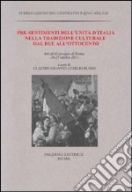 Pre-sentimenti dell'unità d'Italia nella tradizione culturale dal due all'ottocento. Atti del convegno (Roma, 24-27 ottobre 2011) libro