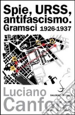 Spie, URSS, antifascismo. Gramsci 1926-1937 libro