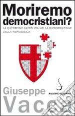 Moriremo democristiani? La questione cattolica nella ricostruzione della Repubblica