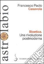 Bioetica. Una rivoluzione postmoderna libro