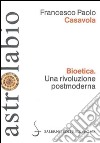 Bioetica. Una rivoluzione postmoderna libro