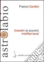 Incontri (e scontri) mediterranei. Il Mediterraneo come spazio di contatto tra culture e religioni diverse libro