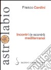 Incontri (e scontri) mediterranei. Il Mediterraneo come spazio di contatto tra culture e religioni diverse libro