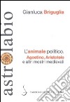 L'animale politico. Agostino, Aristotele e altri mostri medievali libro di Briguglia Gianluca