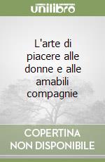 L'arte di piacere alle donne e alle amabili compagnie